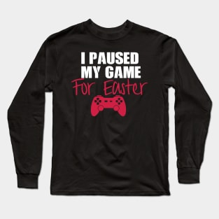 I Paused My Game For Easter Long Sleeve T-Shirt